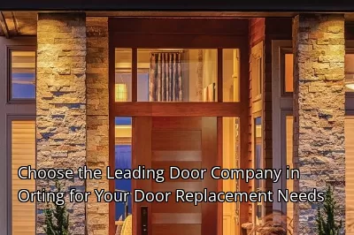 Choose the Leading Door Company in Orting for Your Door Replacement Needs Choose the Leading Door Company in Orting for Your Door Replacement Needs
