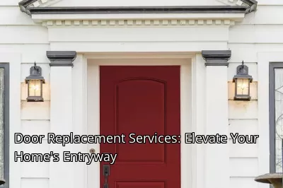Door Replacement Services: Elevate Your Home's Entryway Door Replacement Services: Elevate Your Home's Entryway