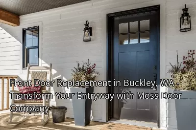 Front Door Replacement in Buckley, WA - Transform Your Entryway with Moss Door Company Front Door Replacement in Buckley, WA - Transform Your Entryway with Moss Door Company