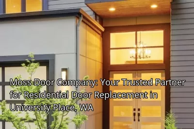 Moss Door Company: Your Trusted Partner for Residential Door Replacement in University Place, WA Moss Door Company: Your Trusted Partner for Residential Door Replacement in University Place, WA