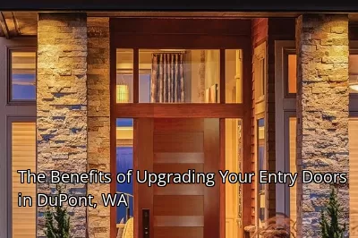The Benefits of Upgrading Your Entry Doors in DuPont, WA The Benefits of Upgrading Your Entry Doors in DuPont, WA