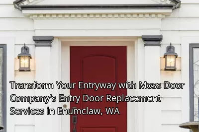 Transform Your Entryway with Moss Door Company's Entry Door Replacement Services in Enumclaw, WA Transform Your Entryway with Moss Door Company's Entry Door Replacement Services in Enumclaw, WA