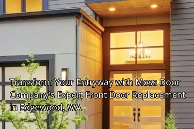 Transform Your Entryway with Moss Door Company's Expert Front Door Replacement in Edgewood, WA Transform Your Entryway with Moss Door Company's Expert Front Door Replacement in Edgewood, WA