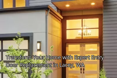 Transform Your Home with Expert Entry Door Replacement in Lacey, WA