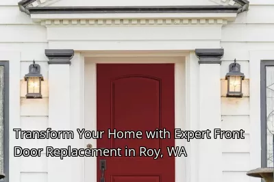 Transform Your Home with Expert Front Door Replacement in Roy, WA Transform Your Home with Expert Front Door Replacement in Roy, WA