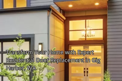 Transform Your Home with Expert Residential Door Replacement in Gig Harbor, WA