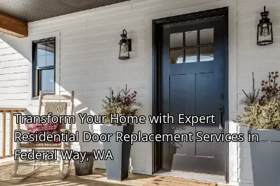 Transform Your Home with Expert Residential Door Replacement Services in Federal Way, WA