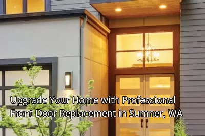 Upgrade Your Home with Professional Front Door Replacement in Sumner, WA Upgrade Your Home with Professional Front Door Replacement in Sumner, WA