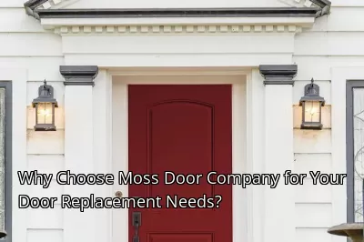 Why Choose Moss Door Company for Your Door Replacement Needs?